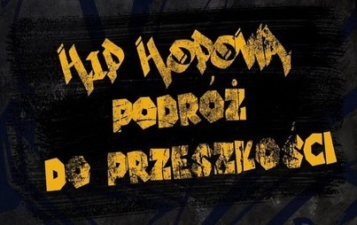 Zdjęcie do HIP HOPOWA PODR&Oacute;Ż DO PRZESZŁOŚCI Przestrzenie Sztuki
