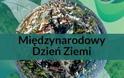 Zdjęcie do Zapraszamy mieszkańc&oacute;w Ostrowca Świętokrzyskiego do obchod&oacute;w Międzynarodowego Dnia Ziemi